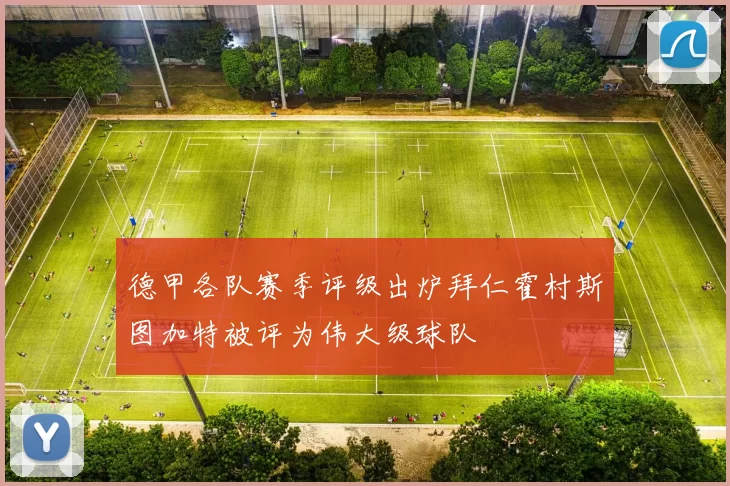 德甲各队赛季评级出炉拜仁霍村斯图加特被评为伟大级球队